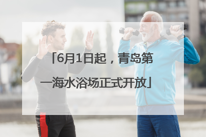 6月1日起，青岛第一海水浴场正式开放